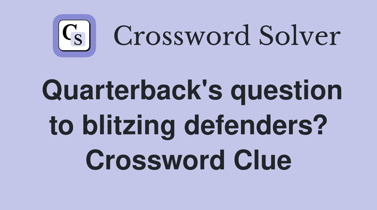 Quarterback's question to blitzing defenders? Crossword Clue