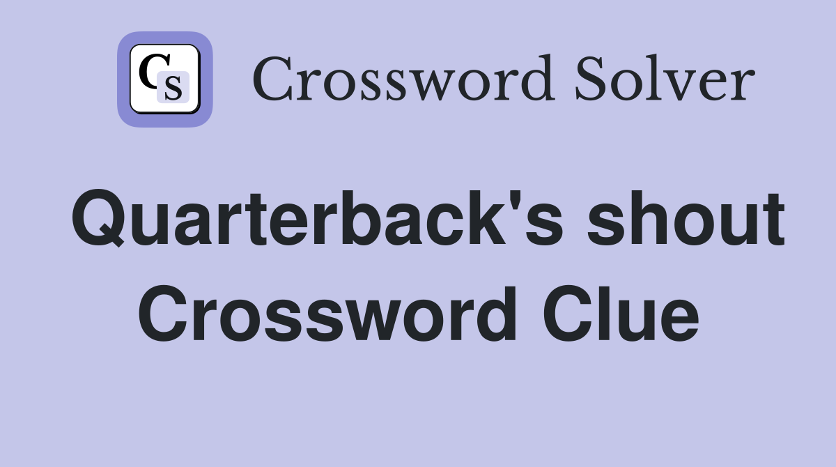 Quarterback's shout Crossword Clue