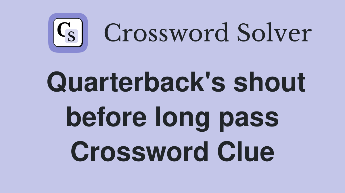 Quarterback's shout before long pass Crossword Clue
