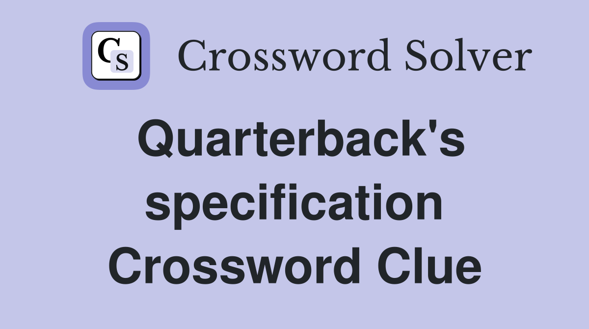 Quarterback's specification Crossword Clue