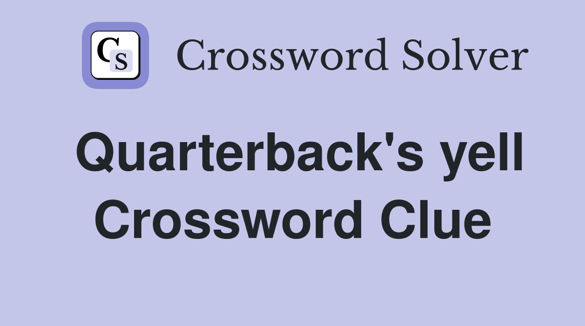 Quarterback #39 s yell Crossword Clue Answers Crossword Solver