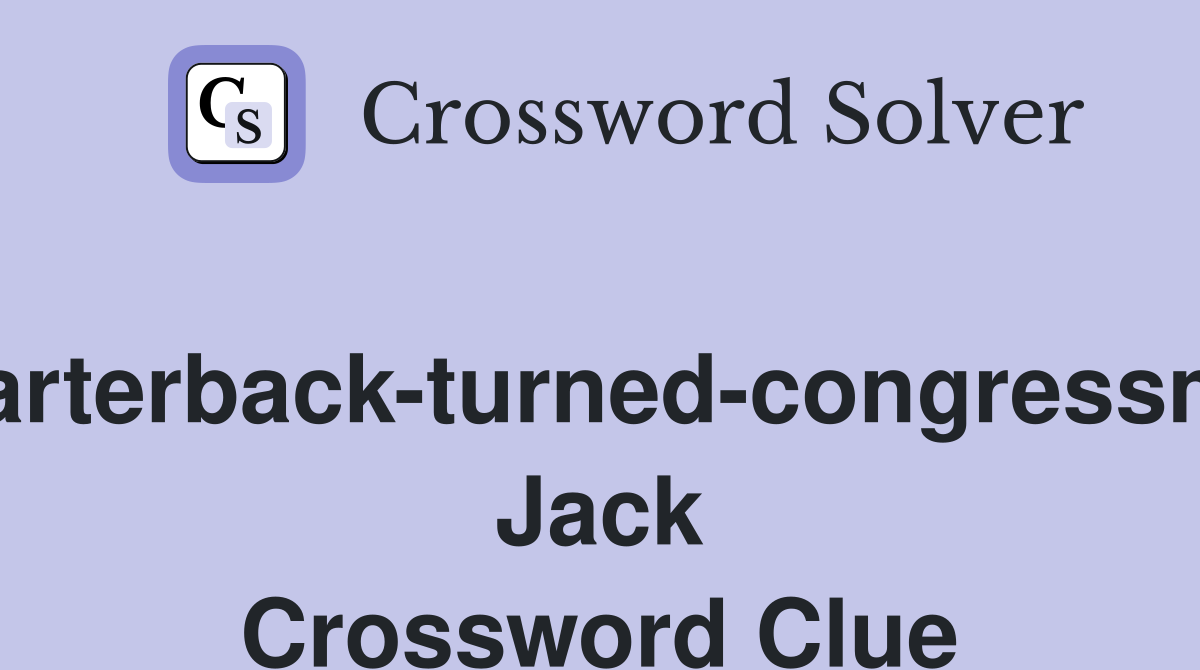 Quarterback-turned-congressman Jack Crossword Clue