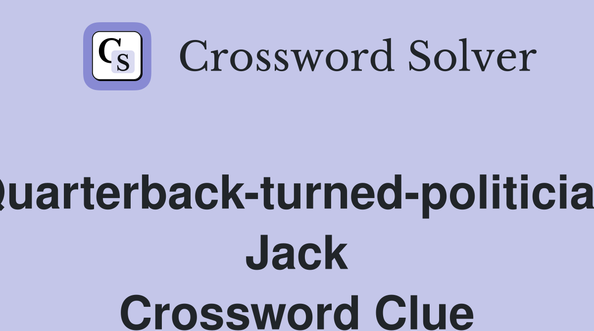 Quarterback-turned-politician Jack Crossword Clue