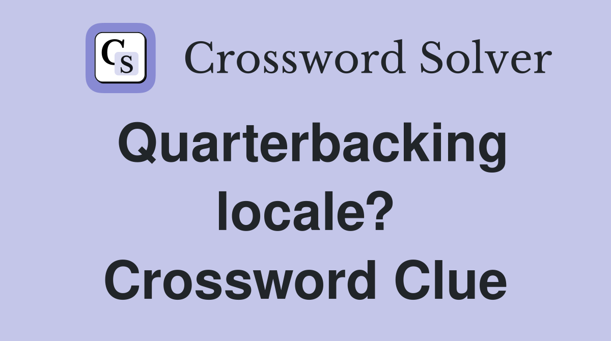 Quarterbacking locale? Crossword Clue
