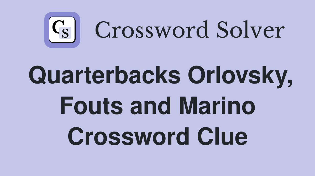 Quarterbacks Orlovsky, Fouts and Marino Crossword Clue