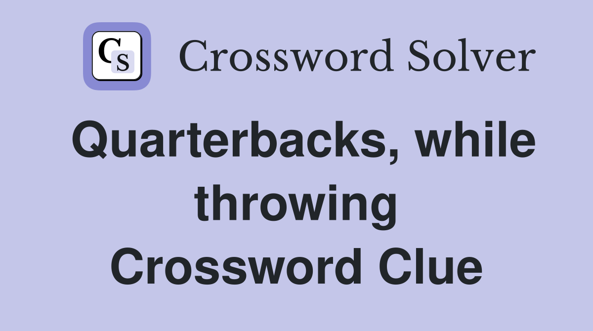 Quarterbacks, while throwing Crossword Clue