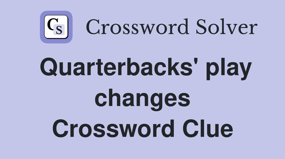 Quarterbacks' play changes Crossword Clue