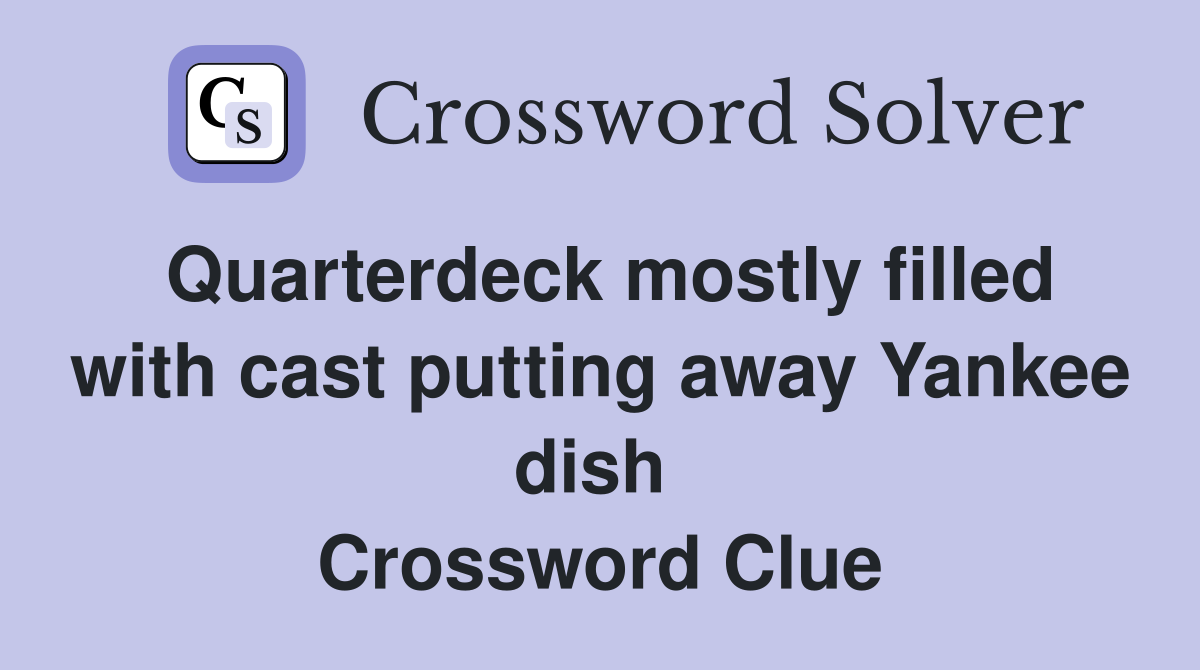 Quarterdeck mostly filled with cast putting away Yankee dish  Crossword Clue