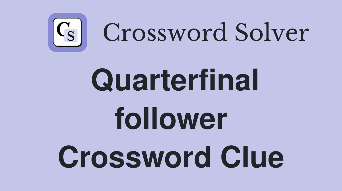 Quarterfinal follower Crossword Clue