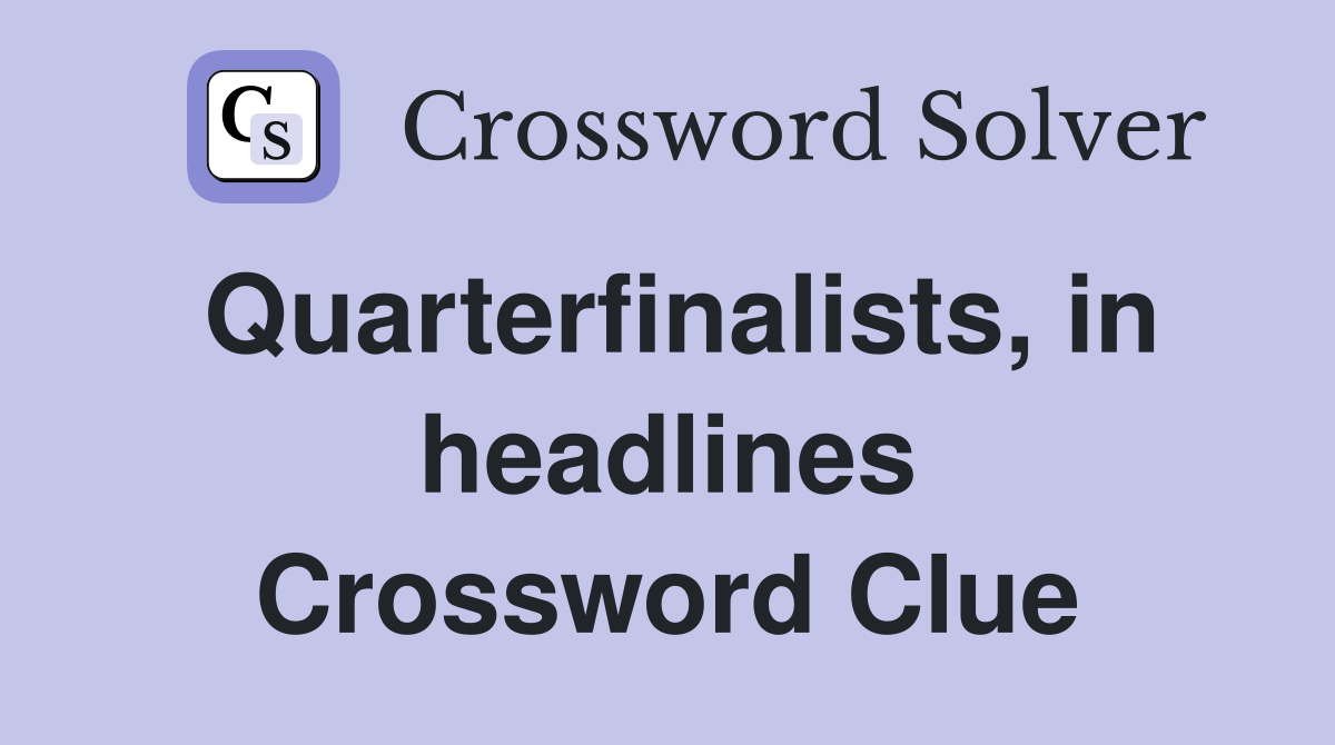 Quarterfinalists, in headlines Crossword Clue