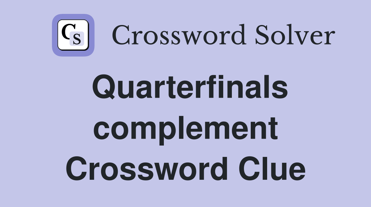 Quarterfinals complement Crossword Clue
