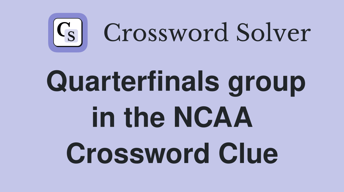Quarterfinals group in the NCAA Crossword Clue