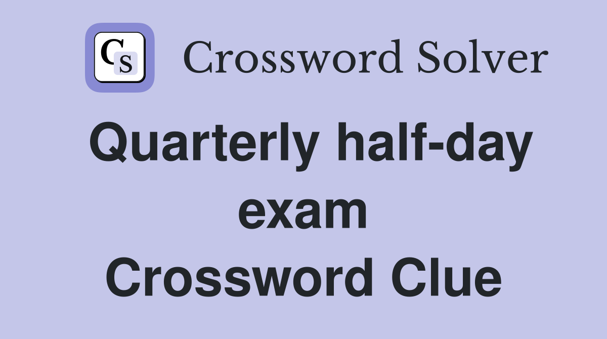Quarterly half-day exam Crossword Clue