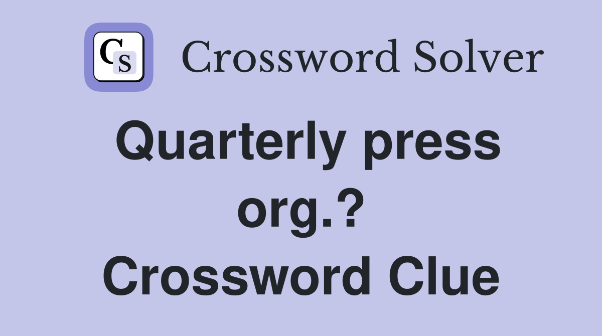 Quarterly press org.? Crossword Clue