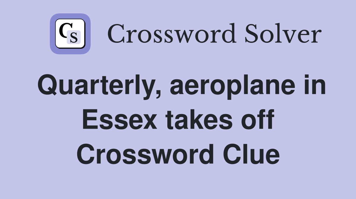 Quarterly, aeroplane in Essex takes off Crossword Clue