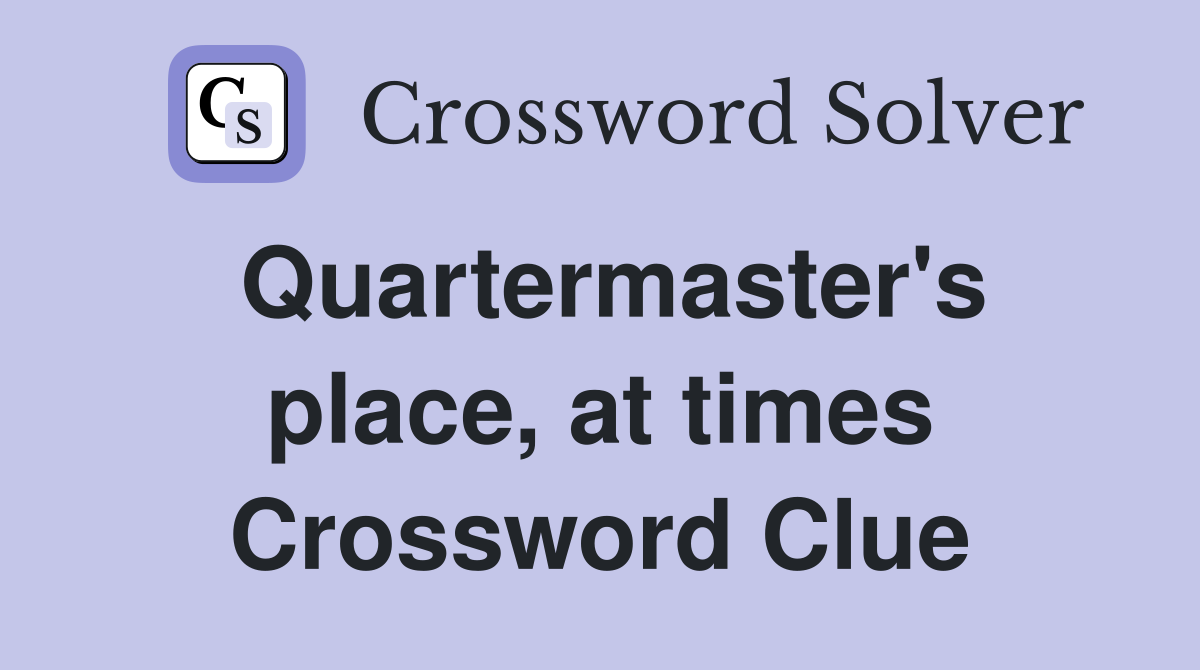 Quartermaster's place, at times Crossword Clue