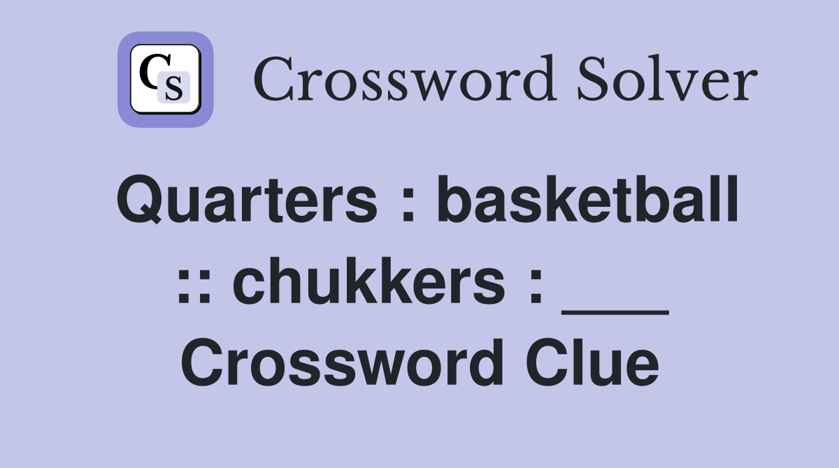 Quarters : basketball :: chukkers : ___ Crossword Clue