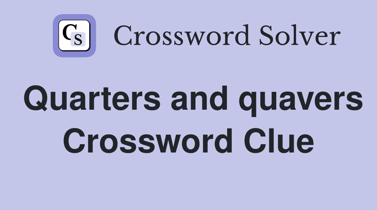 Quarters and quavers Crossword Clue