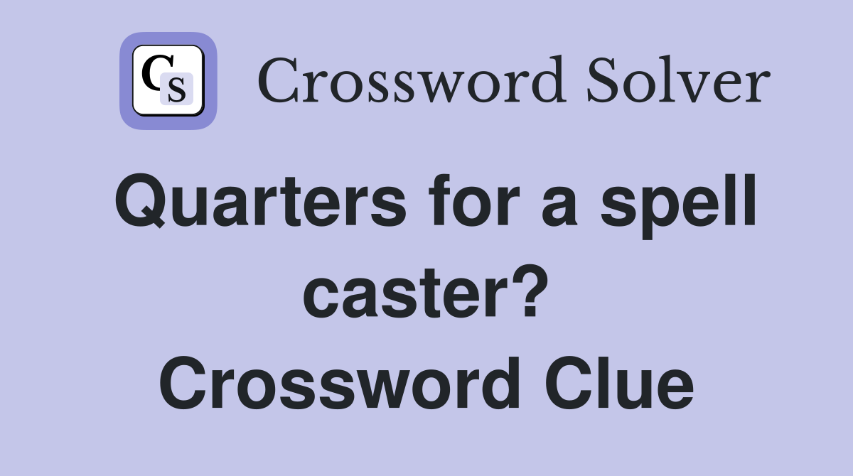 Quarters for a spell caster? Crossword Clue