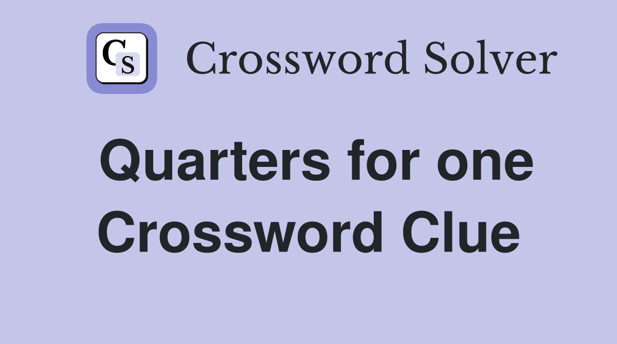 Quarters for one Crossword Clue