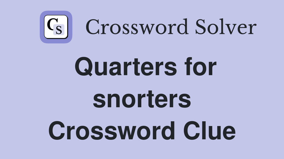 Quarters for snorters Crossword Clue