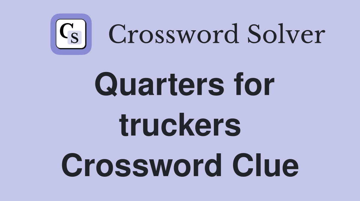 Quarters for truckers Crossword Clue