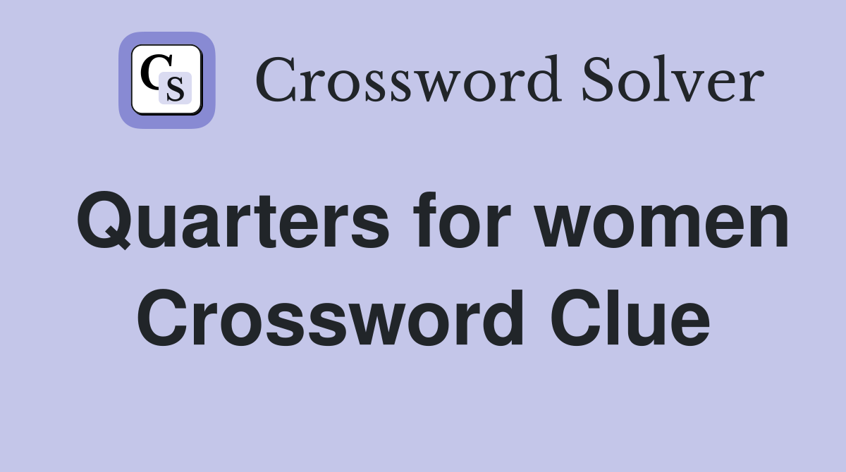 Quarters for women Crossword Clue