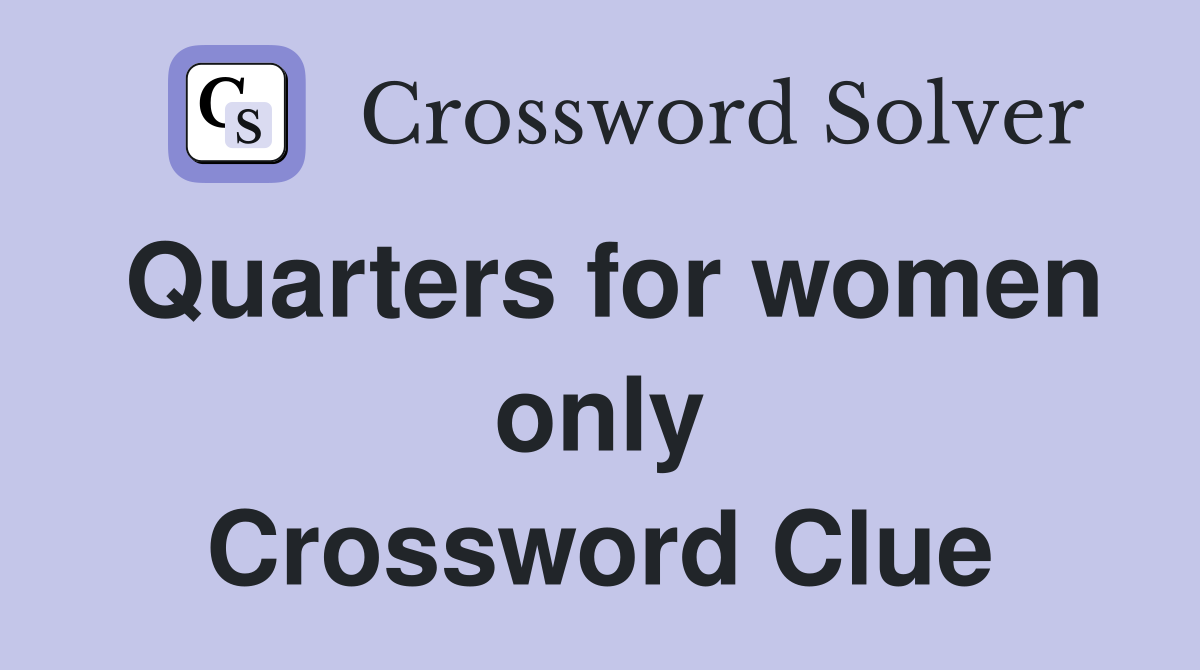 Quarters for women only Crossword Clue