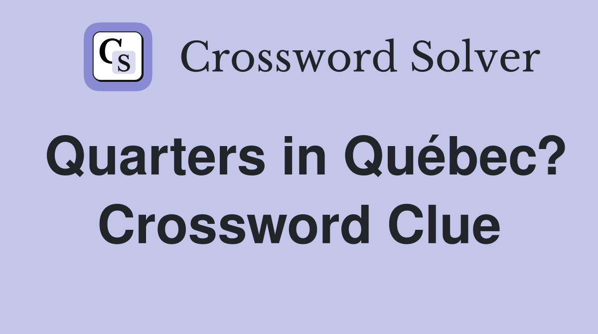 Quarters in Québec? Crossword Clue