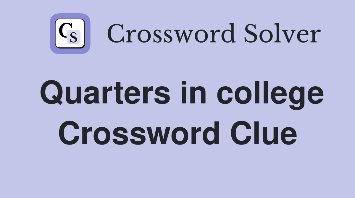 Quarters in college Crossword Clue