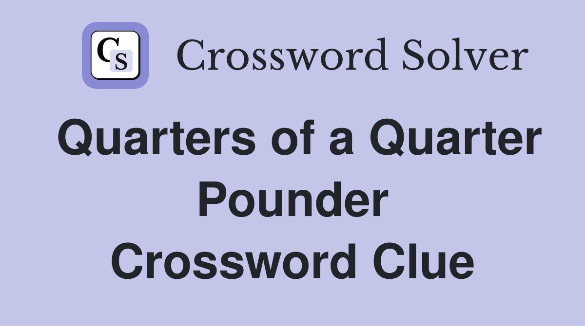Quarters of a Quarter Pounder Crossword Clue