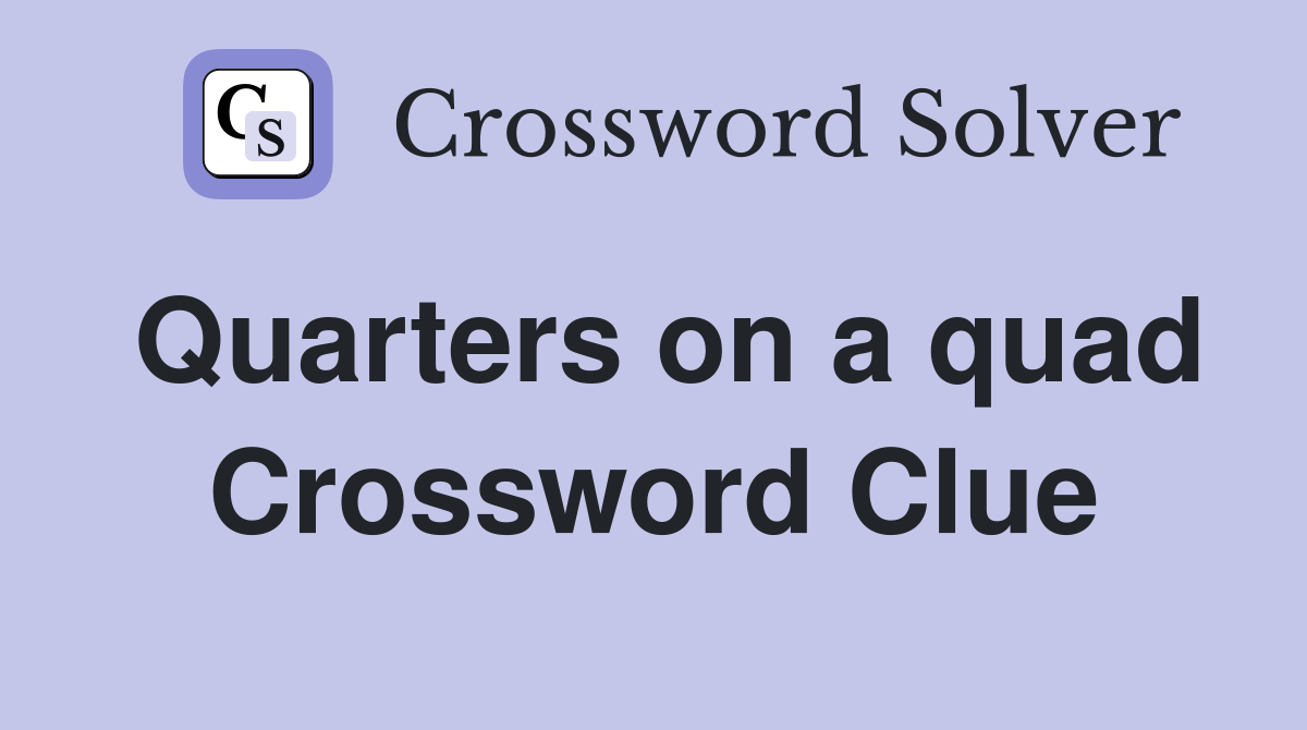 Quarters on a quad Crossword Clue