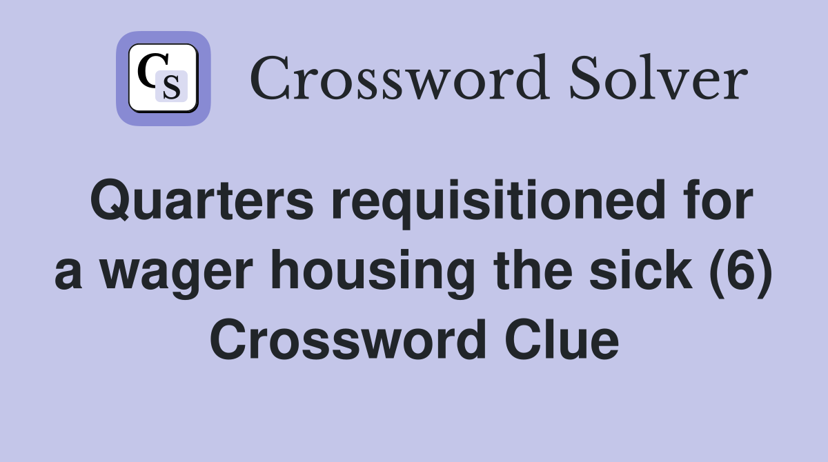 Quarters requisitioned for a wager housing the sick (6) Crossword Clue