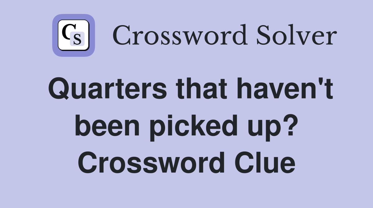 Quarters that haven't been picked up? Crossword Clue