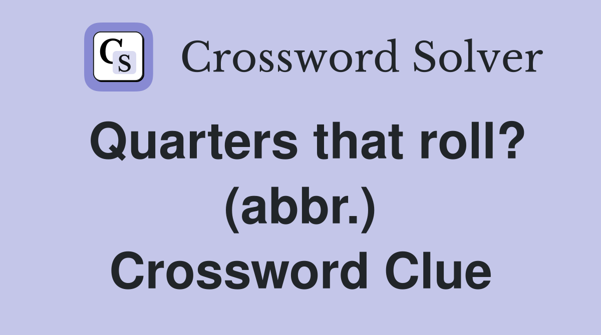 Quarters that roll? (abbr.) Crossword Clue