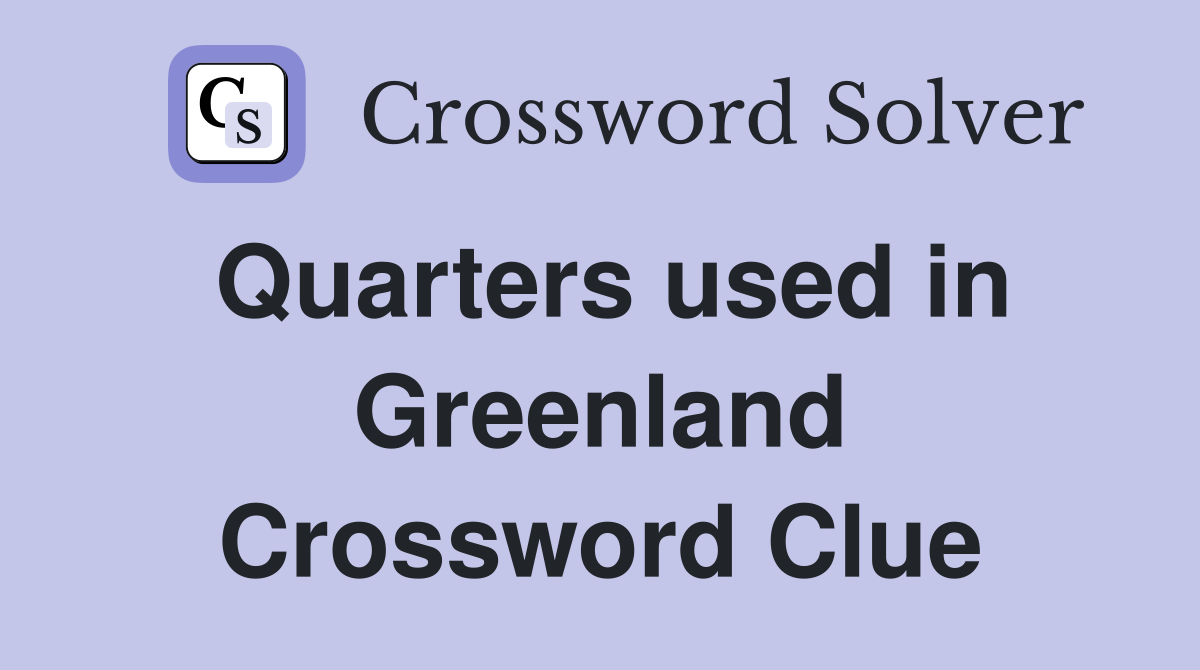 Quarters used in Greenland Crossword Clue