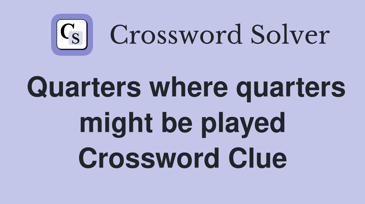 Quarters where quarters might be played Crossword Clue