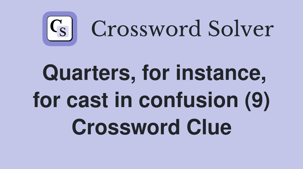 Quarters, for instance, for cast in confusion (9) Crossword Clue