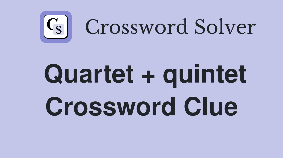Quartet + quintet Crossword Clue