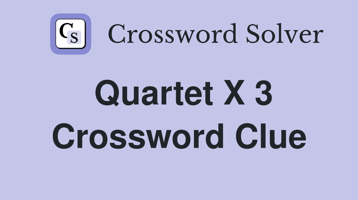 Quartet X 3 Crossword Clue