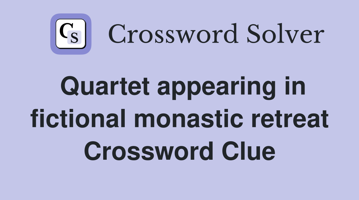 Quartet appearing in fictional monastic retreat Crossword Clue