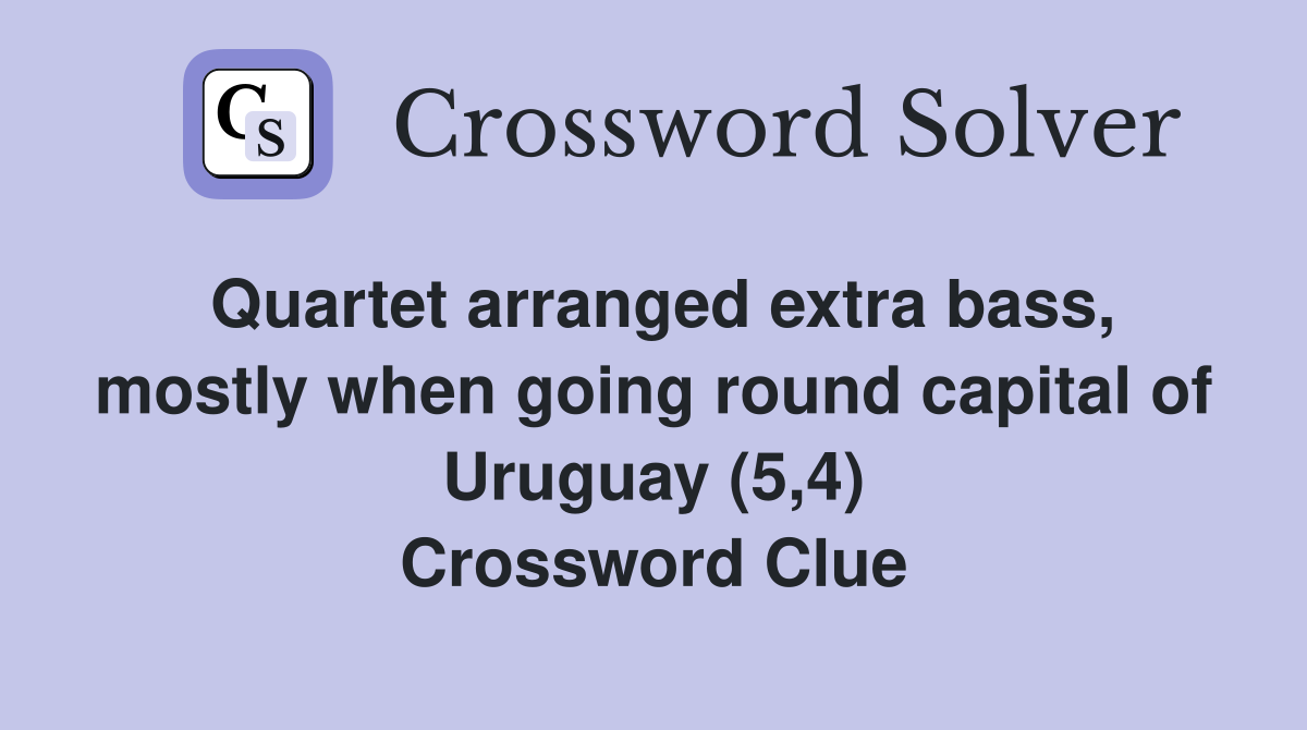 Quartet arranged extra bass, mostly when going round capital of Uruguay (5,4) Crossword Clue