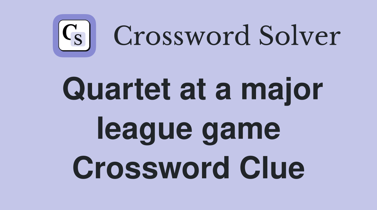 Quartet at a major league game Crossword Clue