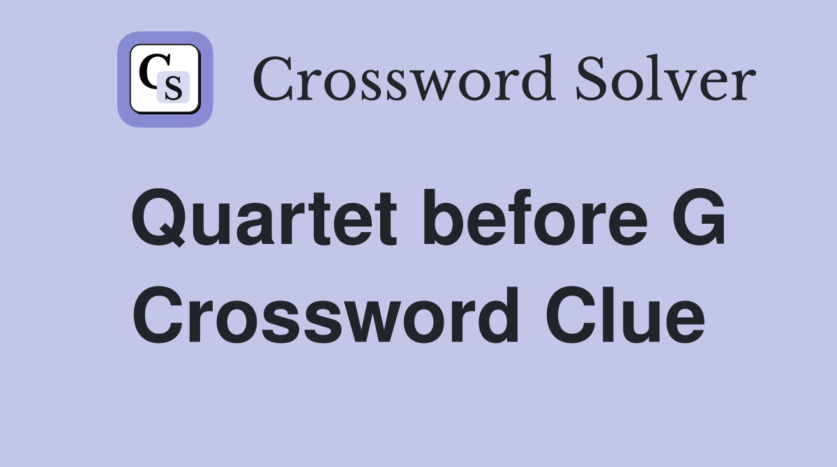 Quartet before G Crossword Clue