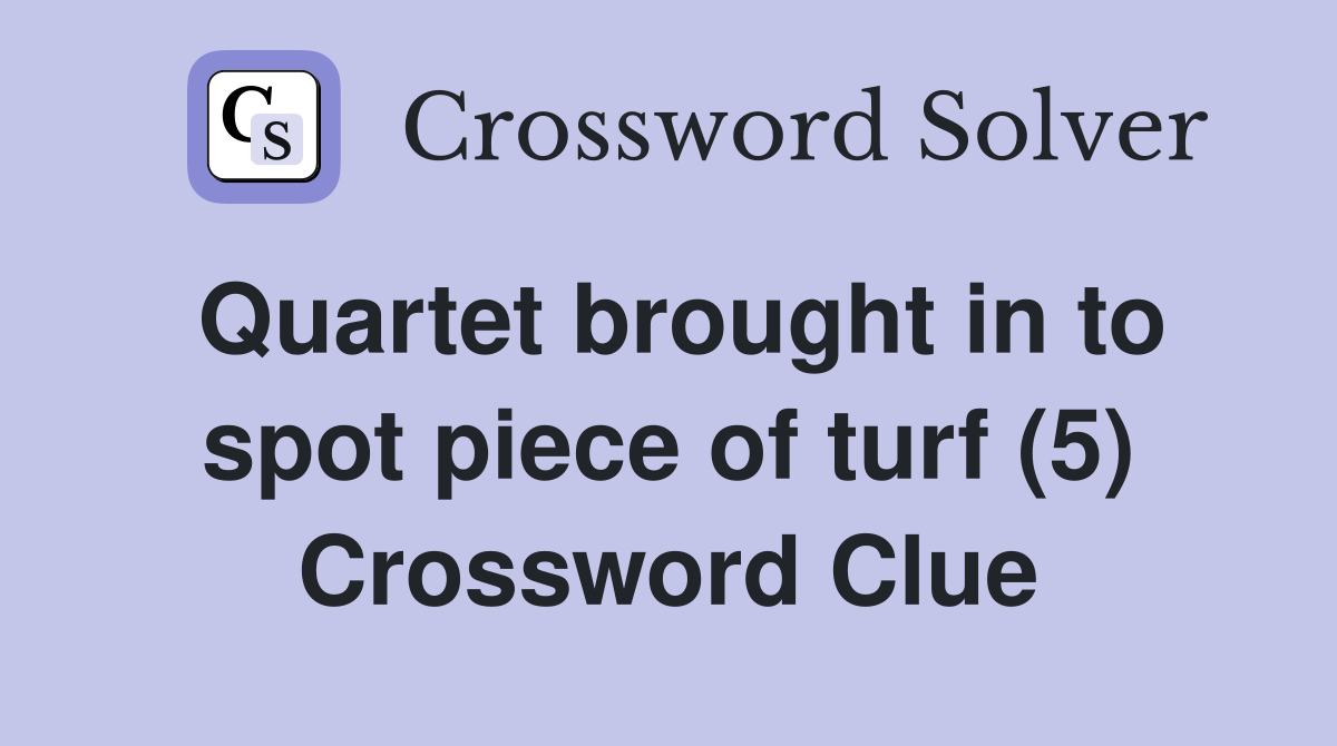 Quartet brought in to spot piece of turf (5) Crossword Clue