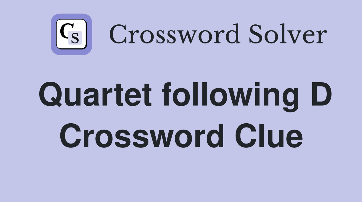 Quartet following D Crossword Clue