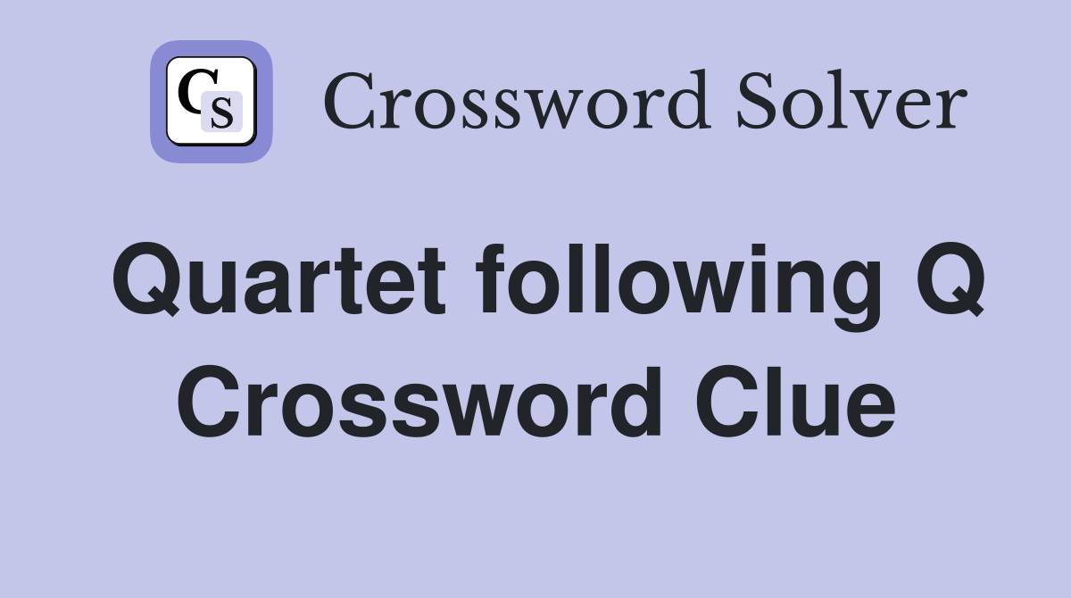 Quartet following Q Crossword Clue