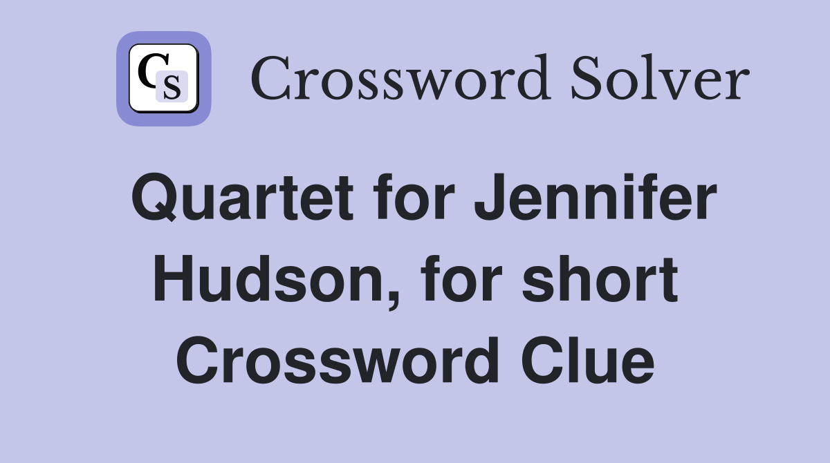 Quartet for Jennifer Hudson, for short Crossword Clue