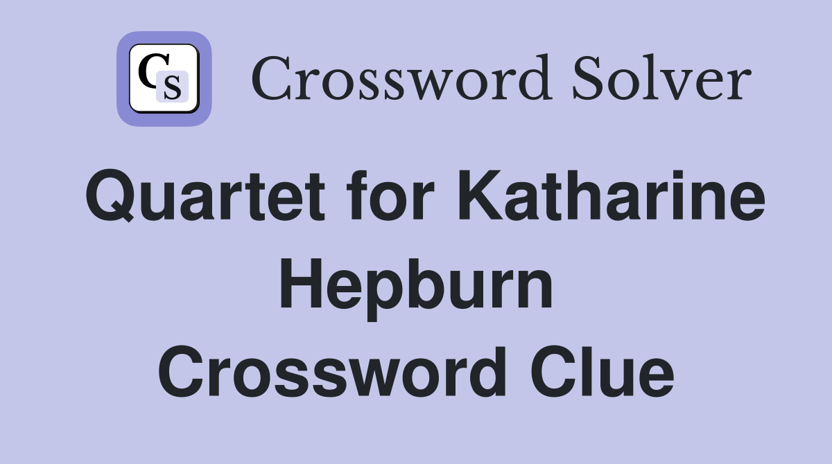 Quartet for Katharine Hepburn Crossword Clue