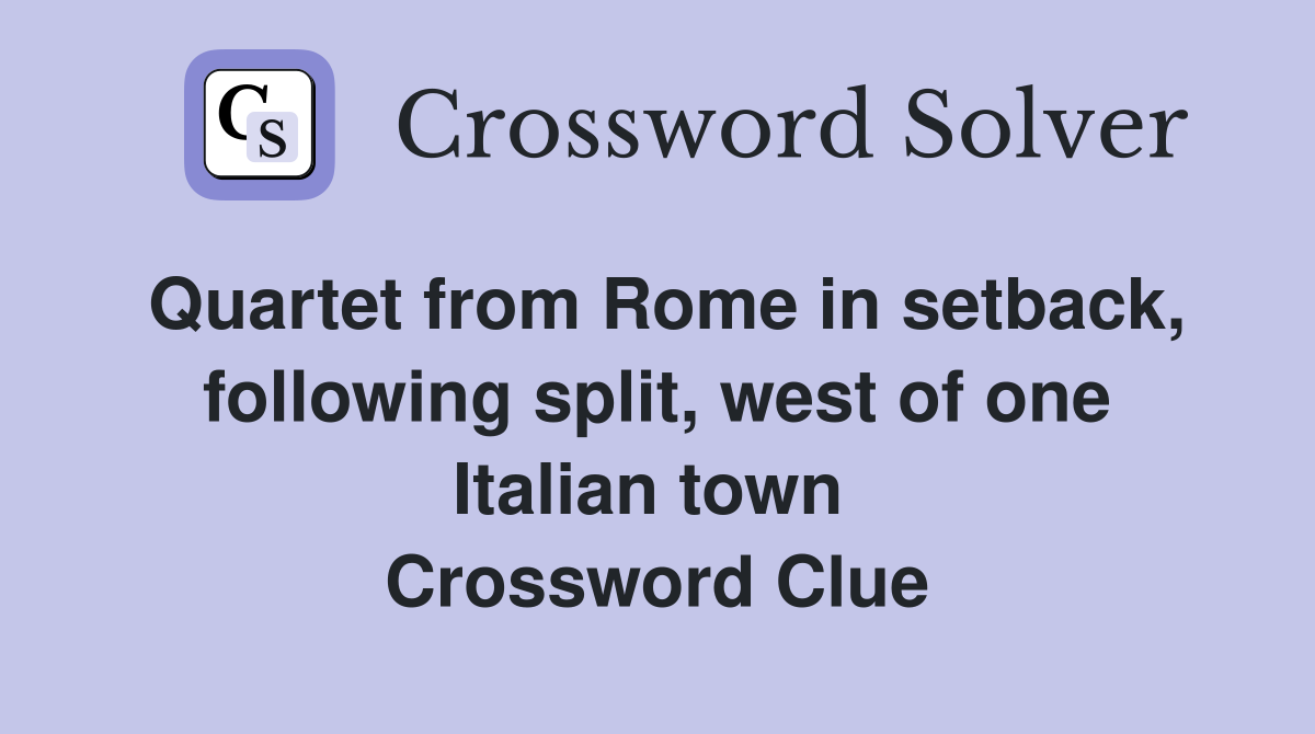 Quartet from Rome in setback, following split, west of one Italian town  Crossword Clue